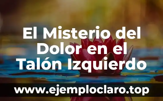 El Misterio del Dolor en el Talón Izquierdo
