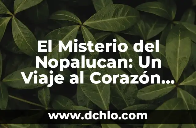 El Significado de Tu Reina: Un Viaje al Corazón del Simbolismo 4 El Misterio del Nopalucan: Un Viaje al Corazón de la Cultura Azteca