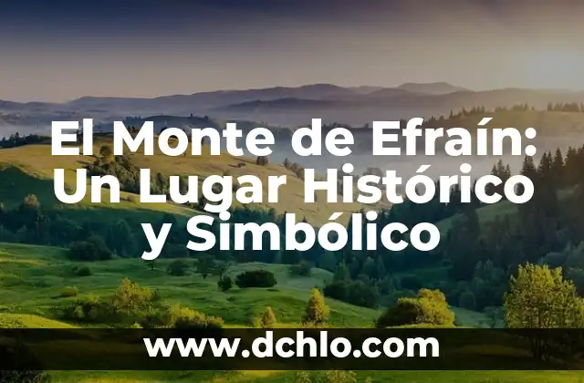 Significado del Municipio de Calkiní: Un Recorrido Histórico y Cultural 8 El Monte de Efraín: Un Lugar Histórico y Simbólico