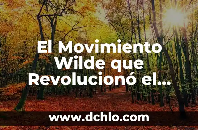 Movimiento Motriz de Locomocion Significado 3 El Movimiento Wilde que Revolucionó el Arte