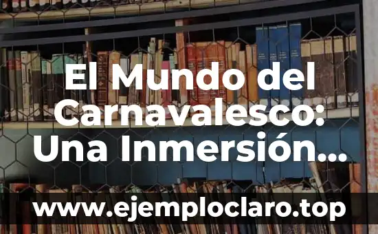 Inmersión total: significado y sinónimos 2 El Mundo del Carnavalesco: Una Inmersión en la Cultura y el Color