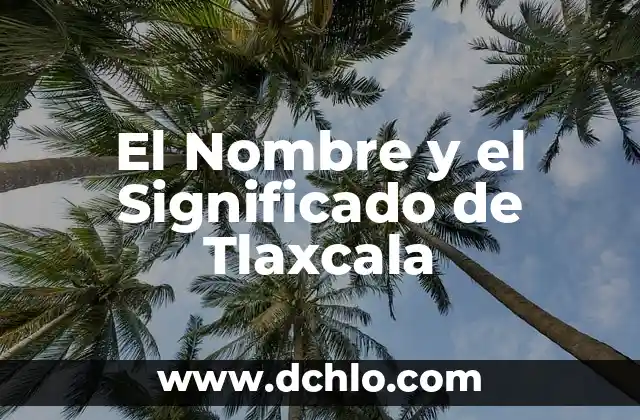 El Nombre y Significado de Tarimbaro 7 El Nombre y el Significado de Tlaxcala