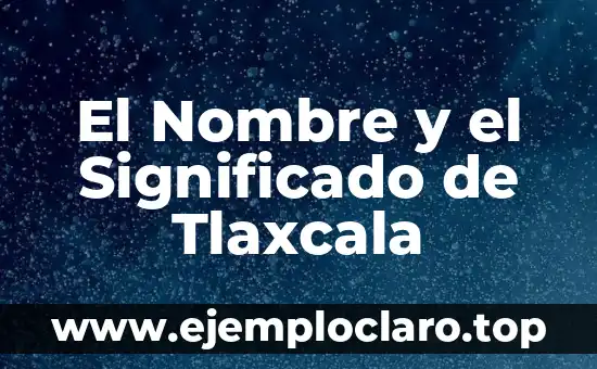 El Nombre y el Significado de Tlaxcala