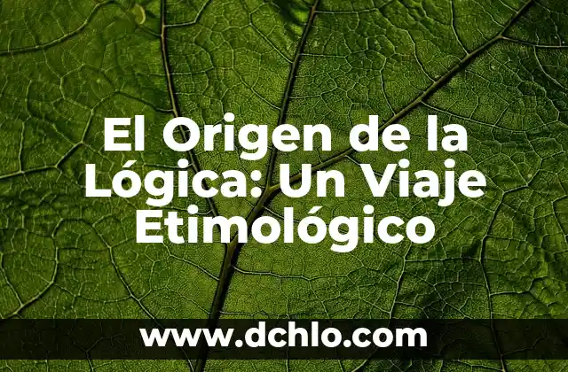 Significado Etimológico de Lógica: Un Viaje a sus Raíces Lingüísticas 7 El Origen de la Lógica: Un Viaje Etimológico