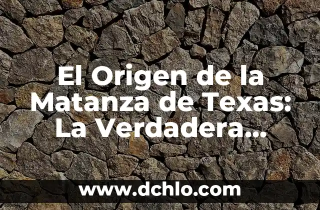 Tesis con falla de origen significado 8 El Origen de la Matanza de Texas: La Verdadera Historia detrás de la Leyenda