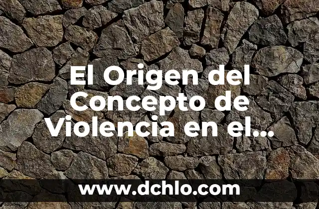 Plausibilidad: Un Concepto Fundamental 3 El Origen del Concepto de Violencia en el Idioma Latino
