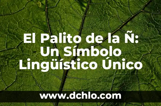 Heber Fareg: Descubriendo el Significado de un Nombre Único 3 El Palito de la Ñ: Un Símbolo Lingüístico Único