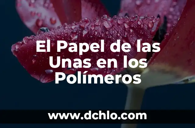 Uñas: Más que una parte del cuerpo 5 El Papel de las Unas en los Polímeros