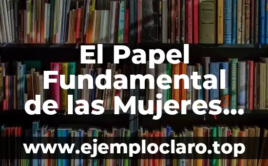 El Papel Fundamental de las Mujeres en la Sociedad