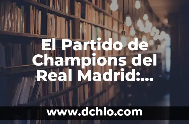 Los Ojos Más Bonitos del Mundo: Un Análisis de la Belleza Ocular 6 El Partido de Champions del Real Madrid: Análisis y Historia