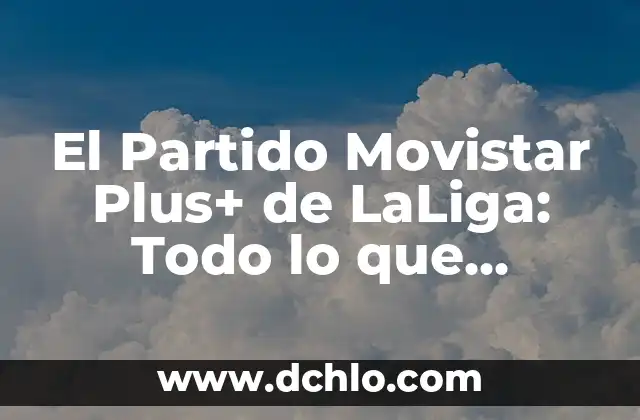 Si de Verdad Quieres Película Completa: Todo Lo Que Necesitas Saber 3 El Partido Movistar Plus+ de LaLiga: Todo lo que necesitas saber