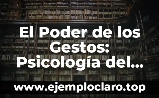 El Poder de los Gestos: Psicología del Lenguaje Corporal
