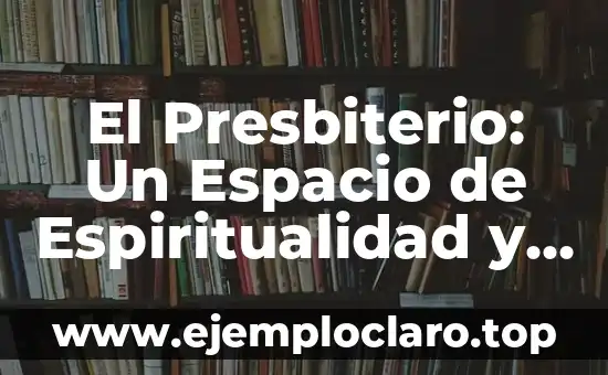 El Presbiterio: Un Espacio de Espiritualidad y Liderazgo