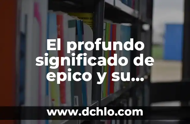Panotla, Un Municipio con Historia y Cultura 3 El profundo significado de epico y su relevancia en la cultura