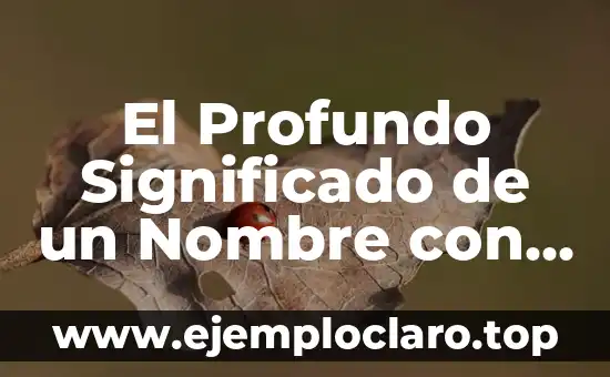 El Profundo Significado de un Nombre con Raíces Históricas