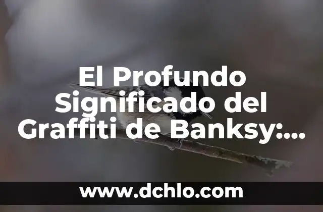 Símbolos de Chihuahua: Un viaje a su significado más profundo 8 El Profundo Significado del Graffiti de Banksy: Un Arte con Mensaje