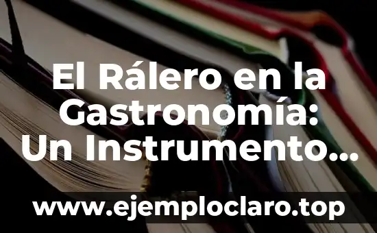Caleidoscopio, el Instrumento Óptico de la Belleza 6 El Rálero en la Gastronomía: Un Instrumento Esencial