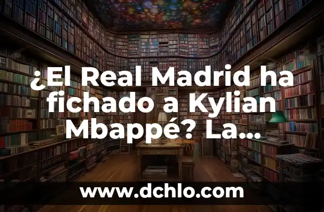 Kylian Mbappé firma con el Real Madrid: ¿El fin de una era en el PSG? 3 ¿El Real Madrid ha fichado a Kylian Mbappé? La Verdad detrás de la Noticia