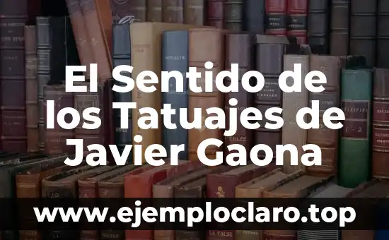 El Sentido de los Tatuajes de Javier Gaona