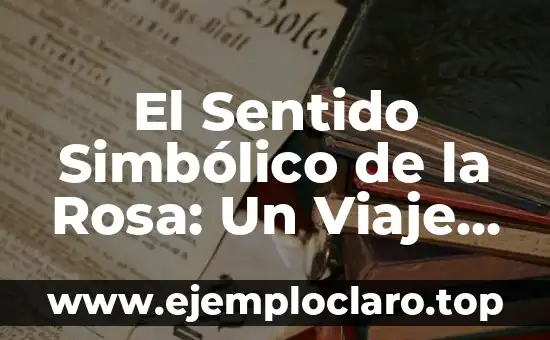 El Significado Simbólico de la Seda: Un Viaje a Través de la Historia y la Cultura 8 El Sentido Simbólico de la Rosa: Un Viaje a su Profundo Significado