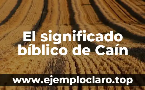 El significado bíblico de Caín