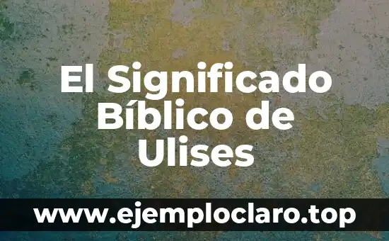 El Significado Bíblico de Ulises