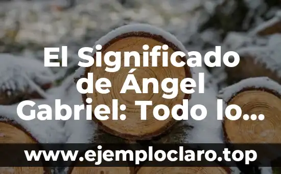 El Significado de Ángel Gabriel: Todo lo que Debes Saber