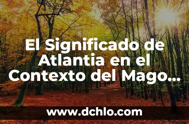 Melodian Mago de Oz: Descubre su Significado y Simbolismo 4 El Significado de Atlantia en el Contexto del Mago de Oz