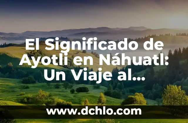 Estilo de la Flor Significado: Descubriendo el Lenguaje de las Flores 3 El Significado de Ayotli en Náhuatl: Un Viaje al Corazón de la Cultura Azteca