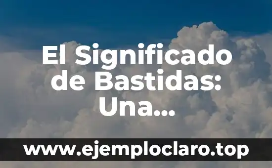 Significado en Medio de América: Un Viaje Cultural 3 El Significado de Bastidas: Una Exploración Lingüística y Cultural