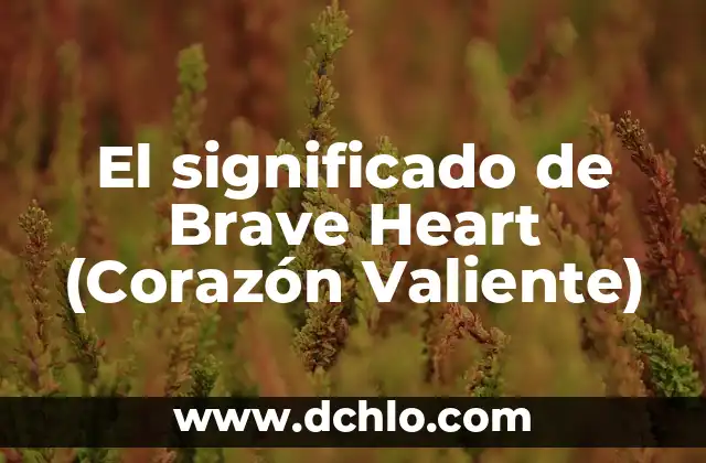 Los Mexicas: Un Viaje al Corazón de Mesoamérica 8 El significado de Brave Heart (Corazón Valiente)
