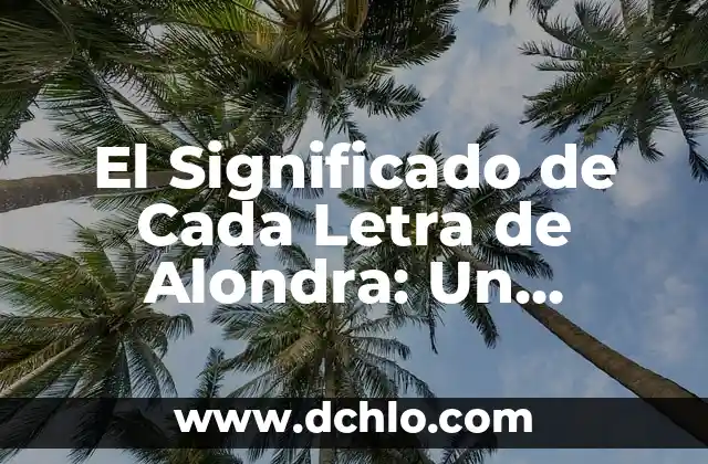 El significado de cada letra en Michelle 5 El Significado de Cada Letra de Alondra: Un Análisis Profundo
