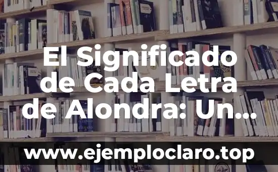 El significado de cada letra en Michelle 5 El Significado de Cada Letra de Alondra: Un Análisis Profundo