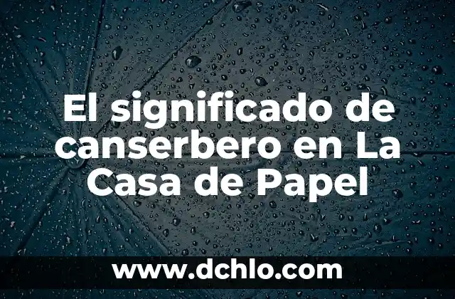 Canserbero: Descubre el significado detrás de su nombre 4 El significado de canserbero en La Casa de Papel