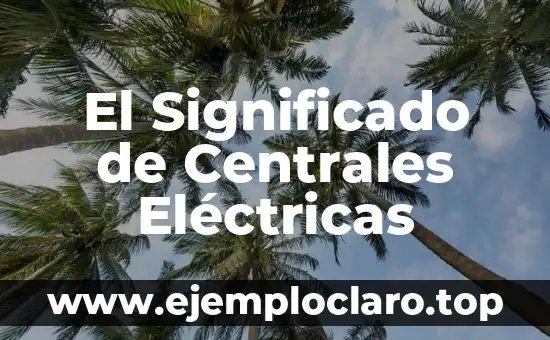 El Significado de Centrales Eléctricas