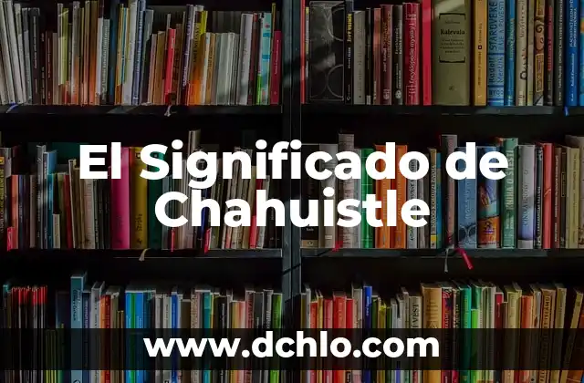 Explorando el significado de chambra 5 El Significado de Chahuistle