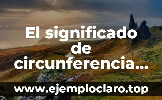¿Cuál es el diámetro de una circunferencia? - Concepto y Fórmula Matemática 6 El significado de circunferencia resumido