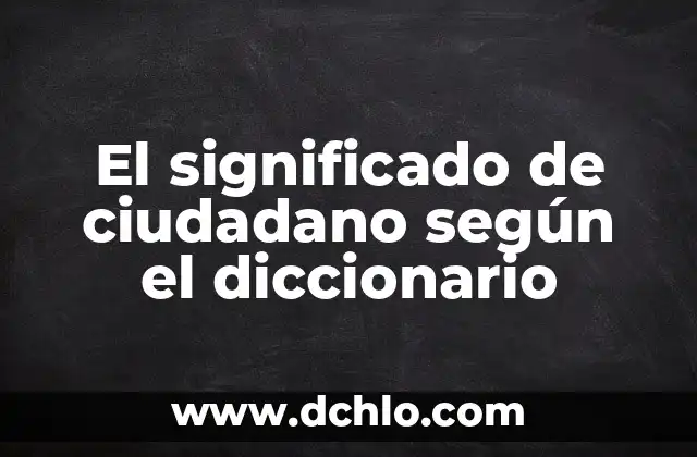 Significado del Logo de Movimiento Ciudadano 3 El significado de ciudadano según el diccionario