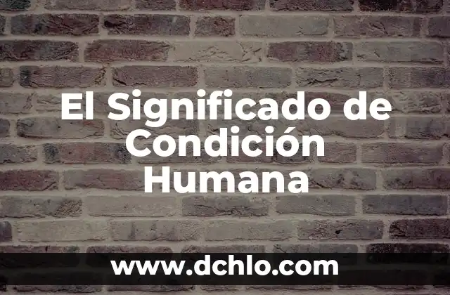 El Concepto de Sexualidad Humana 4 El Significado de Condición Humana