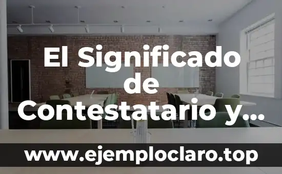 El Significado de Contestatario y Su Impacto en la Sociedad