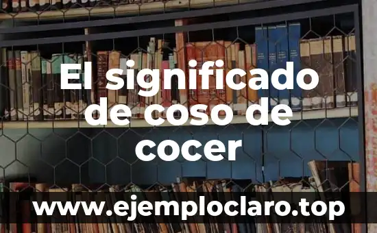 El significado de coso de cocer