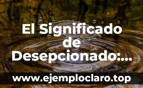 El Significado de Desepcionado: Una Exploración Profunda