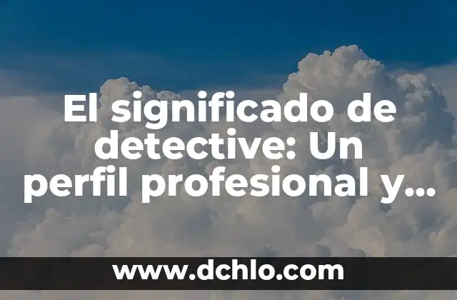 Entendiendo el Disenso y su Impacto en la Sociedad 4 El significado de detective: Un perfil profesional y su importancia en la sociedad