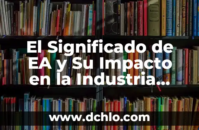 EA FC 24 Ultimate Edition que incluye: Todo lo que necesitas saber 3 El Significado de EA y Su Impacto en la Industria Digital
