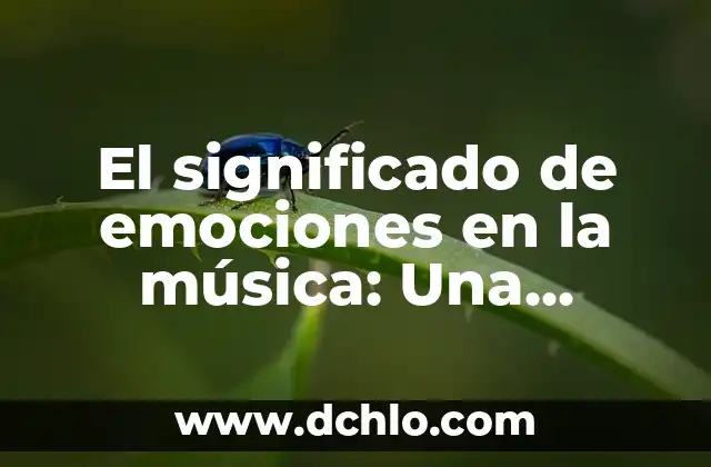 El Significado de Ser Emotivo: Descubriendo la Profundidad de Nuestras Emociones 3 El significado de emociones en la música: Una exploración sonora