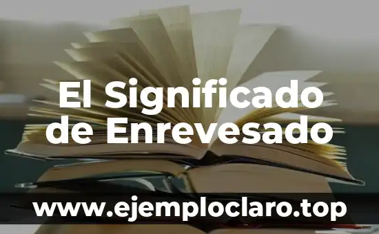 Buscar significado de adivinanzas tradicionales: Un viaje a la sabiduría cultural 5 El Significado de Enrevesado