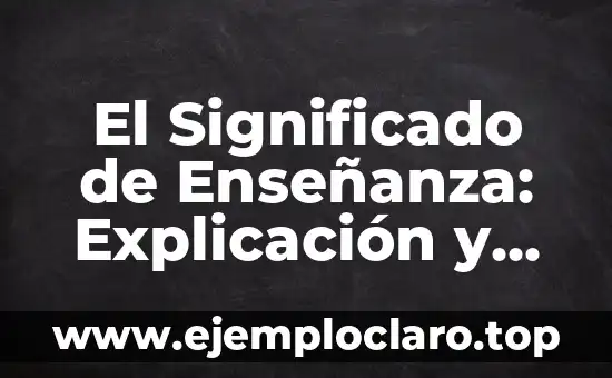 Entorno Virtual de Enseñanza: Un Nuevo Paradigma Educativo 8 El Significado de Enseñanza: Explicación y Análisis Detallado