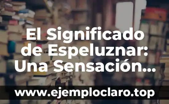 El Significado de Espeluznar: Una Sensación Única