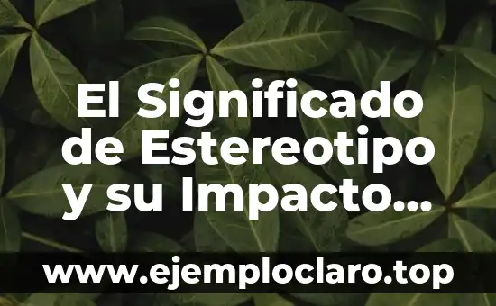El Significado de Estereotipo y su Impacto en la Sociedad