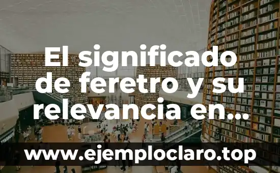 El significado de feretro y su relevancia en contextos funerarios